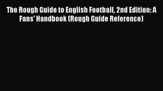 Read The Rough Guide to English Football 2nd Edition: A Fans' Handbook (Rough Guide Reference)