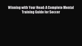 Download Winning with Your Head: A Complete Mental Training Guide for Soccer Ebook Online