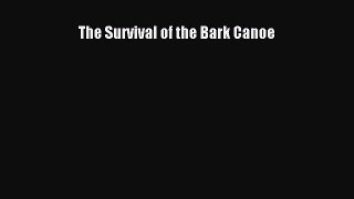 Read The Survival of the Bark Canoe Ebook Free