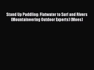 Download Stand Up Paddling: Flatwater to Surf and Rivers (Mountaineering Outdoor Experts) (Moes)