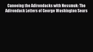 Download Canoeing the Adirondacks with Nessmuk: The Adirondack Letters of George Washington