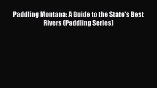 Read Paddling Montana: A Guide to the State's Best Rivers (Paddling Series) Ebook Free
