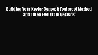 Download Building Your Kevlar Canoe: A Foolproof Method and Three Foolproof Designs Ebook Online
