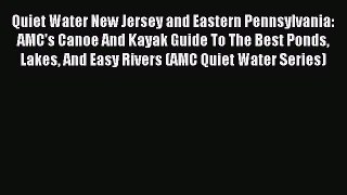 Read Quiet Water New Jersey and Eastern Pennsylvania: AMC's Canoe And Kayak Guide To The Best