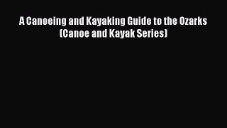 Download A Canoeing and Kayaking Guide to the Ozarks (Canoe and Kayak Series) PDF Free