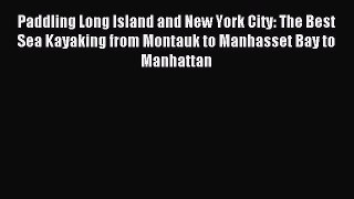 Read Paddling Long Island and New York City: The Best Sea Kayaking from Montauk to Manhasset