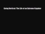 Read Going Vertical: The Life of an Extreme Kayaker PDF Online