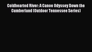 Read Coldhearted River: A Canoe Odyssey Down the Cumberland (Outdoor Tennessee Series) Ebook