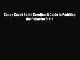 Read Canoe Kayak South Carolina: A Guide to Paddling the Palmetto State Ebook Free