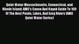 Read Quiet Water Massachusetts Connecticut and Rhode Island: AMC's Canoe And Kayak Guide To
