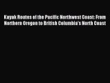 Read Kayak Routes of the Pacific Northwest Coast: From Northern Oregon to British Columbia's