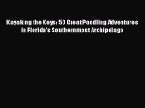 Read Kayaking the Keys: 50 Great Paddling Adventures in Florida's Southernmost Archipelago
