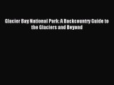 Download Glacier Bay National Park: A Backcountry Guide to the Glaciers and Beyond Ebook Free
