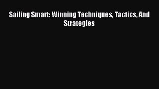 Read Sailing Smart: Winning Techniques Tactics And Strategies PDF Free