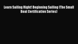 Download Learn Sailing Right! Beginning Sailing (The Small Boat Certification Series) Ebook