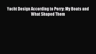 Read Yacht Design According to Perry: My Boats and What Shaped Them Ebook Free