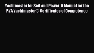 Read Yachtmaster for Sail and Power: A Manual for the RYA Yachtmaster® Certificates of Competence