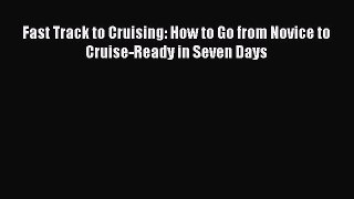 Read Fast Track to Cruising: How to Go from Novice to Cruise-Ready in Seven Days Ebook Free