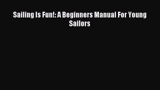 Read Sailing Is Fun!: A Beginners Manual For Young Sailors Ebook Free