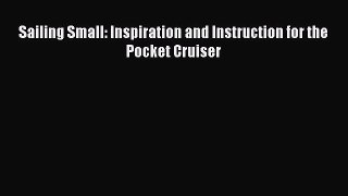Read Sailing Small: Inspiration and Instruction for the Pocket Cruiser Ebook Free