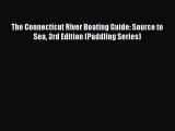 Read The Connecticut River Boating Guide: Source to Sea 3rd Edition (Paddling Series) Ebook