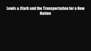 Read ‪Lewis & Clark and the Transportation for a New Nation Ebook Free