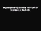 Read Beyond Sportdiving!: Exploring the Deepwater Shipwrecks of the Atlantic Ebook Free