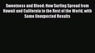 Read Sweetness and Blood: How Surfing Spread from Hawaii and California to the Rest of the