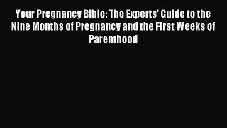 Read Your Pregnancy Bible: The Experts' Guide to the Nine Months of Pregnancy and the First