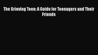 Read The Grieving Teen: A Guide for Teenagers and Their Friends PDF Online