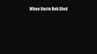 Read When Uncle Bob Died Ebook Free