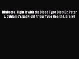 Read Diabetes: Fight It with the Blood Type Diet (Dr. Peter J. D'Adamo's Eat Right 4 Your Type