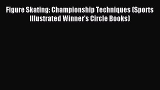 Read Figure Skating: Championship Techniques (Sports Illustrated Winner's Circle Books) Ebook