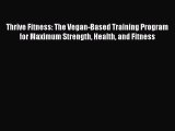 Read Thrive Fitness: The Vegan-Based Training Program for Maximum Strength Health and Fitness