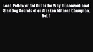 Read Lead Follow or Get Out of the Way: Unconventional Sled Dog Secrets of an Alaskan Iditarod