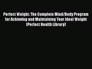 Read Perfect Weight: The Complete Mind/Body Program for Achieving and Maintaining Your Ideal