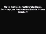 Download The Fat Flush Foods : The World's Best Foods Seasonings and Supplements to Flush the