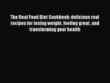 Read The Real Food Diet Cookbook: delicious real recipes for losing weight feeling great and