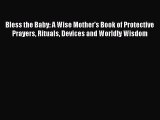 Read Bless the Baby: A Wise Mother's Book of Protective Prayers Rituals Devices and Worldly