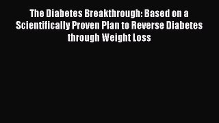 Read The Diabetes Breakthrough: Based on a Scientifically Proven Plan to Reverse Diabetes through