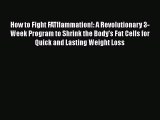 Read How to Fight FATflammation!: A Revolutionary 3-Week Program to Shrink the Body's Fat Cells