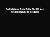 Download The Bodyboard Travel Guide: The 100 Most Awesome Waves on the Planet PDF Online