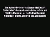 Read The Holistic Pediatrician (Second Edition): A Pediatrician's Comprehensive Guide to Safe