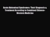 Read Acute Abdominal Syndromes: Their Diagnosis & Treatment According to Combined Chinese-Western