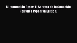 Download Alimentación Detox: El Secreto de la Sanación Holística (Spanish Edition) PDF Online