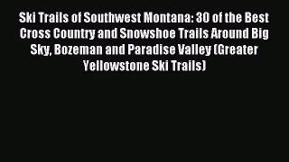 Read Ski Trails of Southwest Montana: 30 of the Best Cross Country and Snowshoe Trails Around
