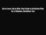Read Eat to Lose Eat to Win: Your Grab-n-Go Action Plan for a Slimmer Healthier You Ebook
