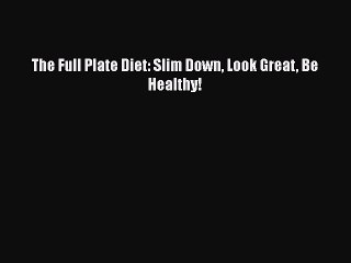 Read The Full Plate Diet: Slim Down Look Great Be Healthy! Ebook