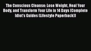 Read The Conscious Cleanse: Lose Weight Heal Your Body and Transform Your Life in 14 Days (Complete