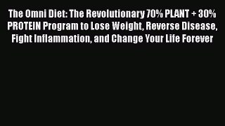 Read The Omni Diet: The Revolutionary 70% PLANT + 30% PROTEIN Program to Lose Weight Reverse